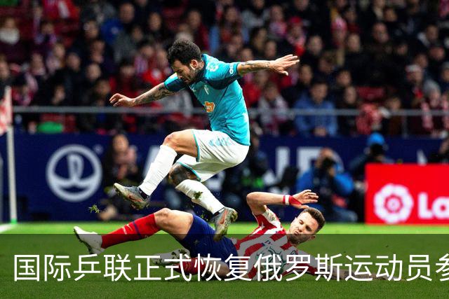 国际乒联正式恢复俄罗斯运动员参赛资格