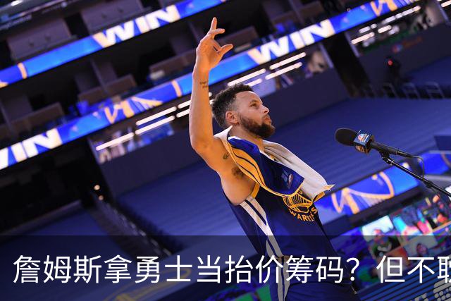 詹姆斯拿勇士当抬价筹码？但不耽误勇士追墨菲&小迈克尔·波特
